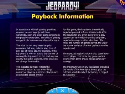 Payback Information - The theoretical payback for this game is 92.80% to 96.40%. The maximum win on any transaction is capped at $250,000.