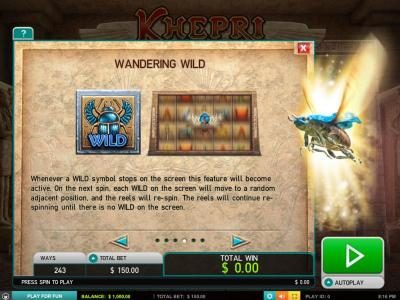 Wandering Wild - Whenever a wild symbol stops on the screen this feature will become active. On the next spin, each wild on the screen will move to a random adjacent position, and the reels will re-spin. The reels will continue re-spinning until there is
