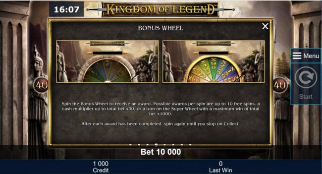 Spin the Bonus Wheel to receive an award. Possible awards per spin are up to 10 Free Spins, a cash multiplier up to total bet x30, or a turn on the Super Wheel with a maximum win of total bet x1000.