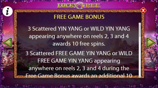 Three scattered YIN YANG or WILD YIN TANG appearing anywhere on reels 2, 3 and 4 awards 10 free spins.