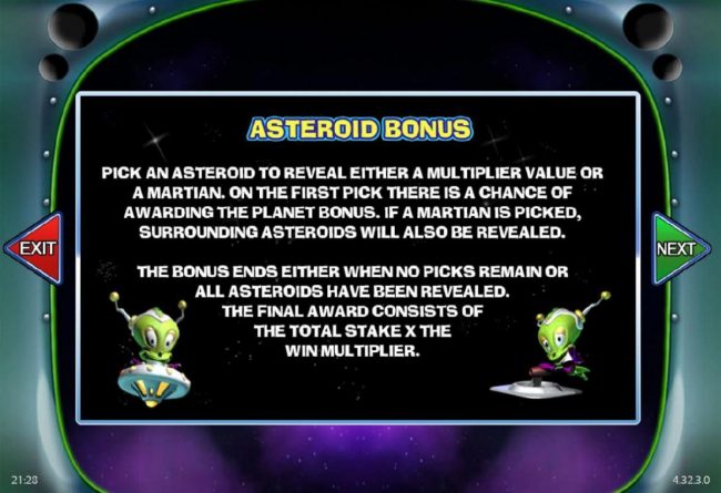Asteroid Bonus - Pick an asteroid to reveal either a multiplier value or a Martian. On the first pick there is a chance of awarding the Planet Bonus.