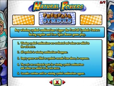 Freefall Symbols - Any winning symbol combinations trigger the Frefall Symbols Feature during regular free spins bonus game play.