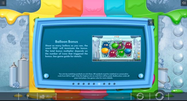 Balloon Bonus - Shoot as many balloons as you can, the word END will terminate the bonus. The total bonus multiplier depends on the number of icons that triggered the bonus.