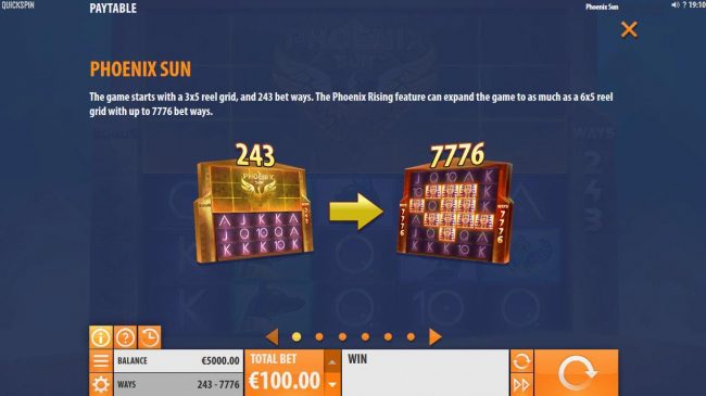 The game starts with a 3x5 reel grid and 243 bet ways. The Phoenix Rising feature can expand the game to as much as a 6x5 reel grid with up to 7776 bet ways.