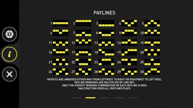 Payline  Diagrams 1-30. Payouts are awarded from left to right reel. Payline winnings are multiplied by line bet. Only highest winning combination on each payline paid.