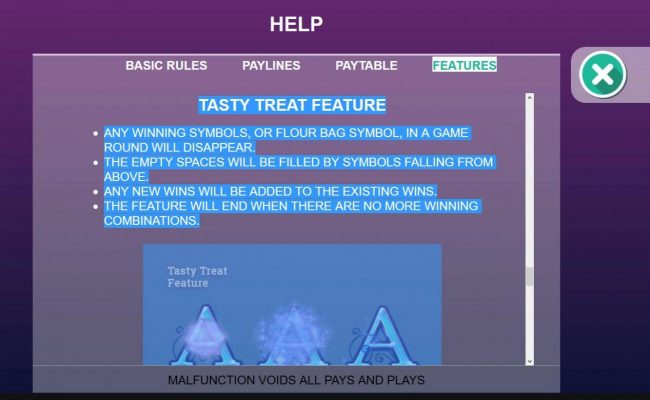 Tasty Treat feature - Any winning symbols, or flour bag symbol, in a game round will disappear. The empty space will be filled by symbols falling from above.