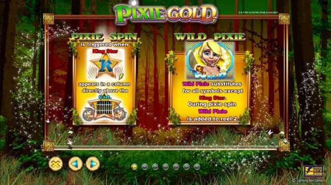 Pixe Spin is triggered when King Star symbol appears in a column directly above the cart. Wild Pixe substitutes for all symbols except King Star. During Pixie Spin Wild Pixie is added to reel 2.