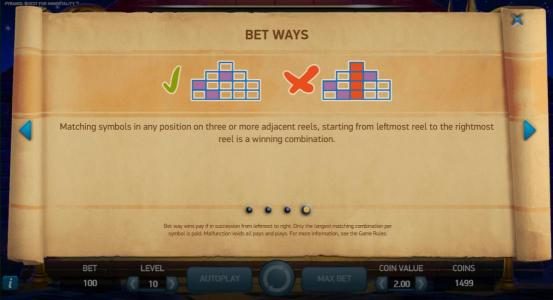 Bet Ways - Matching symbols in any position on three or more adjacent reels, starting from the leftmost reel to the rightmost reel is a winning combination