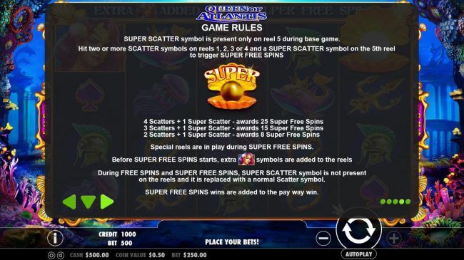 Super Scatter symbol is present only on reel 5 during base game. Hit 2 or more scatter symbols on reels 1, 2, 3, or 4 and a Super Scatter symbol on the 5th reel to trigger Super Free Spins.