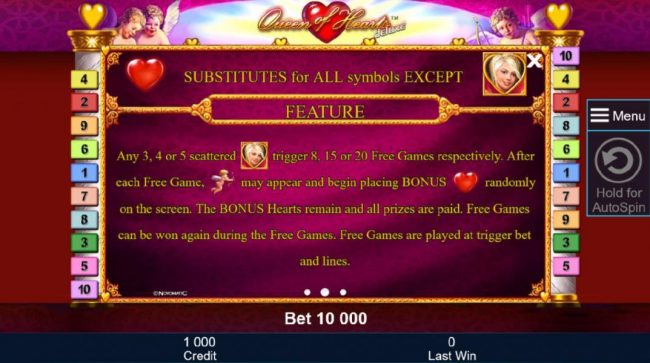Heart substitutes for all symbols except scatter. Any 3, 4 or 5 scattered blonde woman symbols trigger 8, 15 or 20 free games respectively. After each free game, cupid may appear and begin to placing bonus hearts randomly on the screen. The bonus hearts r