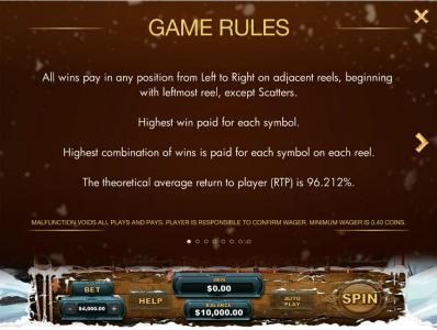 Game Rules - All Wins pay in any position from left to right on adjacent reels, beginning with the left most reel, except scatters