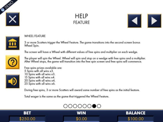 3 or more scatters trigger the Wheel Feature. Player will spin the wheel to determine the number of free spins and multiplier that is awarded.
