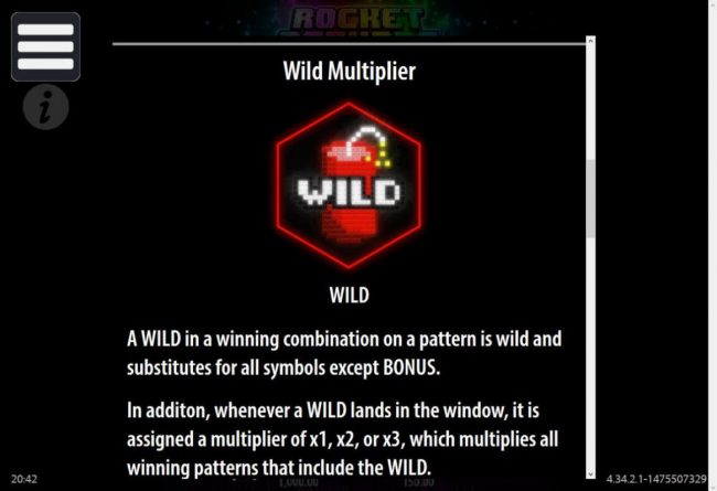 Wild Multiplier - A wild in a winning combination on a pattern is wild and substitutes for all symbols except BONUS.