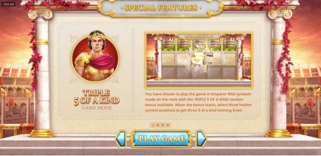 Triple 5 Of A Kind - You have chosen to play the in Emperor Wild symbols mode on the reels with the Triple 5 Of A Kind random bonus available. When the bonus starts, select three hidden symbol positions to get three 5 of a kind winning lines.