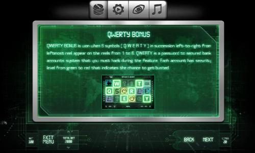 QWERTY Bonus is won when 6 symbols QWERTY in succesion left-to-right from leftmost reel appear on the reels from 1 to 6. QWERTY is a password to secured bank accounts system that you must hack during the feature. Each account has security level from green