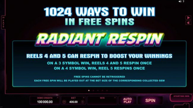 1024 ways to win in free spins. Raiant respin - reels 4 and 5 can respin to boost your winnings. Free spins cannot be retriggered.
