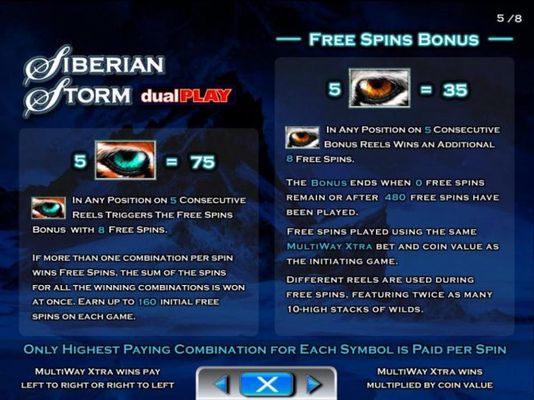 Free Spins Bonus Rules - 5 tiger eye symbols in any position on 5 consecutive reels triggers the free spins bonus with 8 free spins.