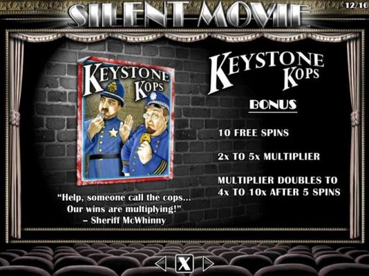 Keystone Kops Bonus - 10 free spins, 2x to 5x multiplier. Multiplier doubles to 4x and 10x after 5 spins.