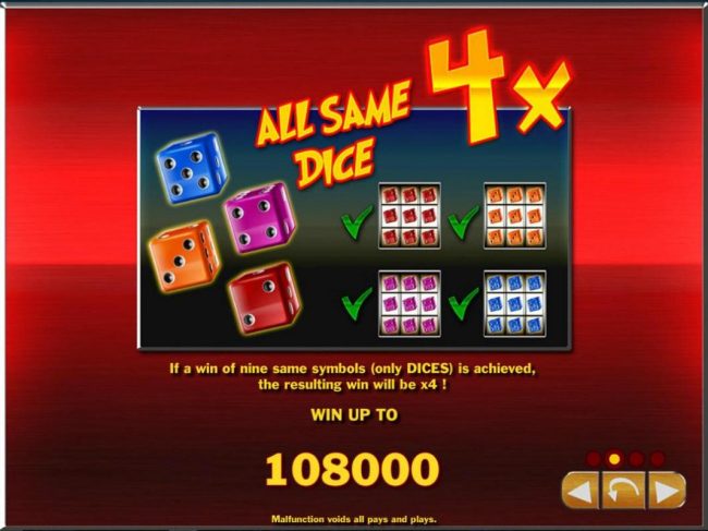 All same dice 4x! If a win of nine same symbols (only dices) is achieved, the resulting win, will be x4! Win up to 108000!