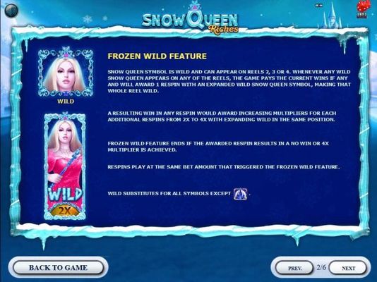 Snow Queem symbol is wild and can appear on reels 2, 3 and 4. Whenever any wild Snow Queen appears on any of the reels, the game pays the current wins if any and will award 1 respin with an expanded wild Snow Queen symbol, making that whole reel wild.