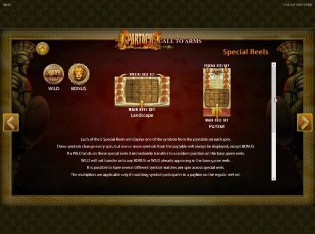 Special Reel Feature - Each of the 8 special reels display on of the symbols from the paytable on each spin. These symbols change every spin, but one or more symbols from the paytable will always be displayed, except bonus.