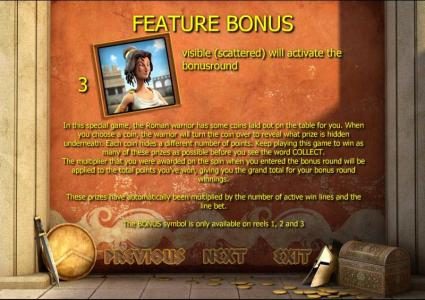 feature bonus rules. In the special game, the Roman warrior has some coins laid out on a table for you. When you choose a coin, the warrior will turn the coin over to reveal what prize is hidden beneath.