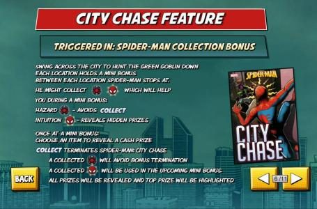 City Chase Feature - Triggered in: Spider-Man Collection Bonus. Swing across the city to hunt the Green Goblin down. Each location holds a mini bonus. Between each location Spider-Man stops at. Win prizes along the way.