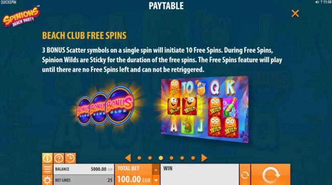 Beach Club Free Spins - 3 Bonus scatter symbols on a single spin will initiate 10 free spins. During Free Spins, Spinion Wilds are sticky for the duration of the free spins.