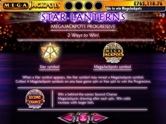 Megajackpots Progressive - 2 Ways to Win - When a star symbol appears, the star symbol may reveal a MegaJackpots symbol. Collect 4 MegaJackpots symbols on any base game or free spin to win the Progressive. Win a behind the scenes Second Chance MegaJackpot