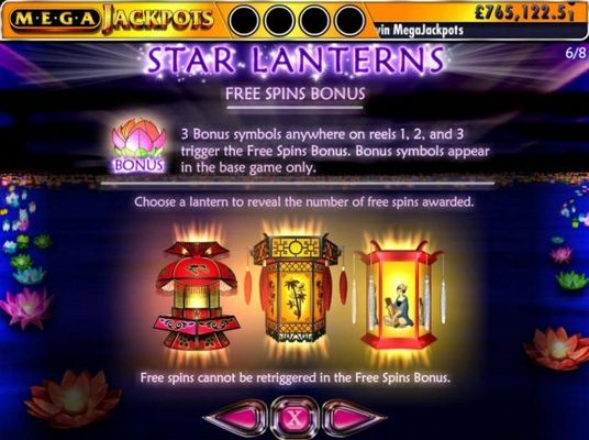 Free Spins Bonus - 3 Bonus symbols anyhwere on reels 1, 2 and 3 trigger the Free Spins Bonus. Bonus symbols appear in the base game only.