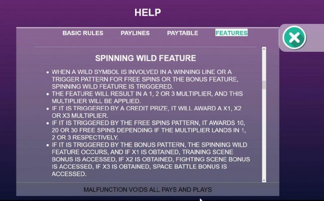Spinning Wild Feature Rules - When a wild symbol is involved in a winning line or a trigger pattern for free spins or the bonus feature, spinning wild feature is triggered.