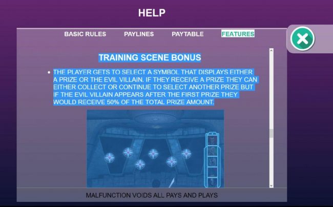 The player gets to select a symbol that displays either a prize or the evil villian. If you receive a prize you can either collect or continue to select another prize but if the evil villioan appears after the first prize they would receive 50% of the tot