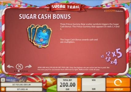 Sugar Cash Bonus - Three Prince Gummy Bear scatter symbols triggers the sugar cash bonus. The Prince Gummy Bear appears on reels 3, 4 and 5.
