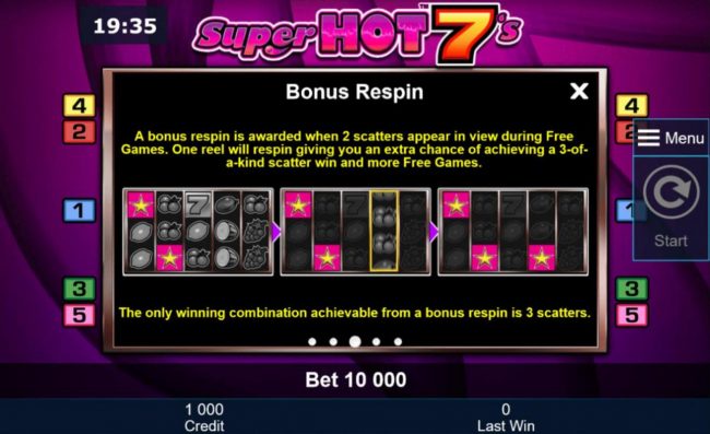 A bonus respin is awarded when 2 scatters appear in vieuring Free Games. One reel will respin giving you an extra chance of achieving a 3 of a kind scatter win and more Free Games.