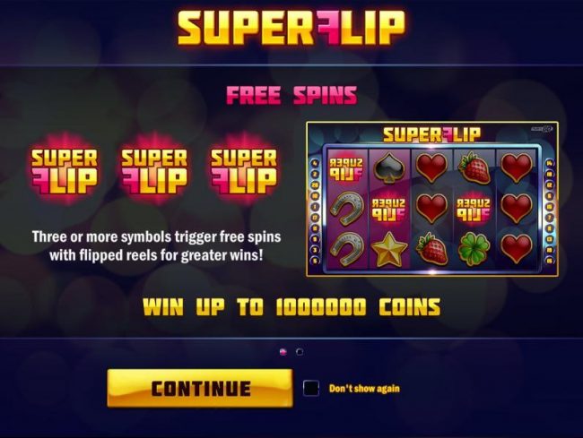 Game features free spins, three or more Super Flip game logo scatter symbols trigger free spins with flipped reels for greater win! Win up to 1,000,000 coins.