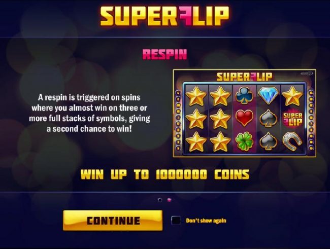 Additional game feature is the Respin, a respin is triggered on spins where you almost win on three or more full stackeds of symbols, giving you a second chance to win!