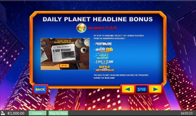 Daily Planet Headline Bonus - Landing Daily Planet globe scatters anywhere on reels 1, 3 and 5 awards 1 of 5 bonus features.