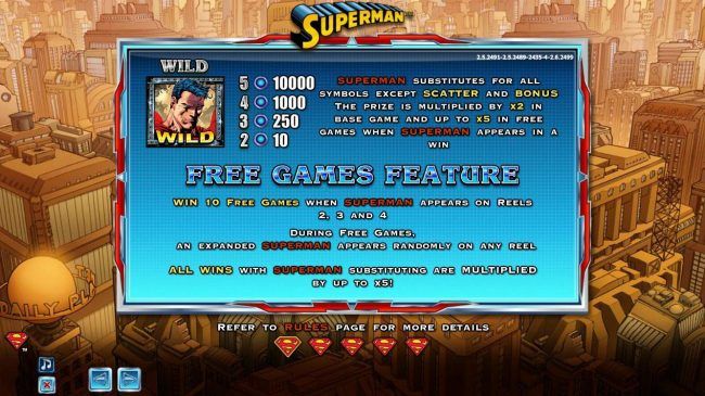 Wild symbol paytable. Superman substitutes for all symbols except scatter and bonus. The prize is multiplied by x2 in base game and up to to x5 in free games when superman appears in a win.