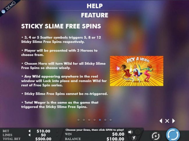 Sticky Slime Free Spins - 3, 4 or 5 scatter symbols triggers 5, 8 or 12 free spins respectively.