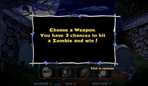 To play the Zombie Bonus game, choose a weapon. You have 3 chances to hit a Zombie and Win!