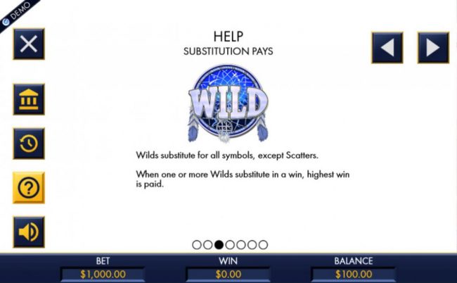 Dreamcatcher Wild  substitutes for all symbols, except scatters. When one or more wilds substitute in a win, highest win is paid.