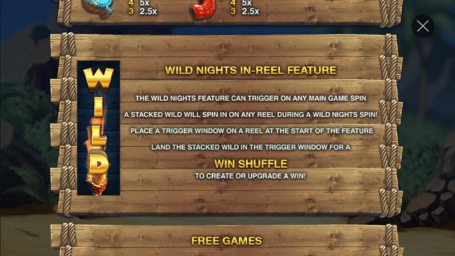 Wild Nights In-Reel Feature can trigger on any main game spin. A stacked wild will spin in on an any reel during a Wild Nights Spin. Place a trigger window on a reel at the start of the feature.