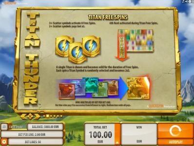 Free Spins Feature - 3 or more scatters activate 8 free spins. 6th reel activated during Titan Free Spins. a single Titan is chosen and becomes wild for the duration of free spins.