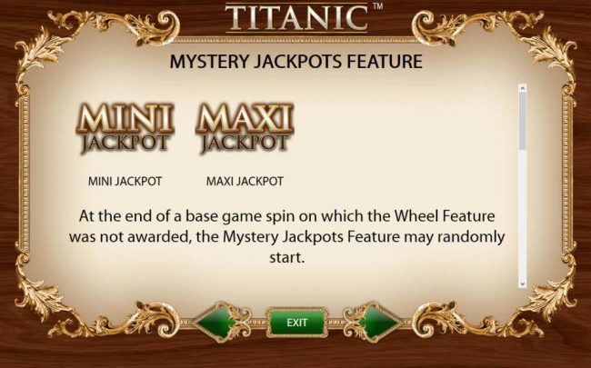 Mystery Jaclpots feature - At the end of a base game spin on which the Wheel Feature was not awarded, the Mystery Jackpots Feature may randomly start.
