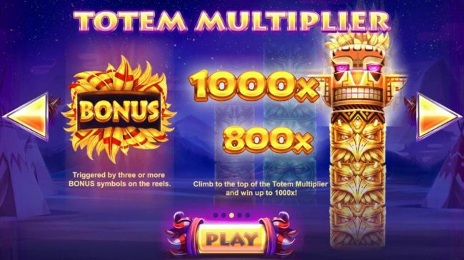 Totem Multiplier - Bonus triggered by three or more bonus symbols on the reels. Climb to the top of the Totem Multiplier and win up to 1000x!