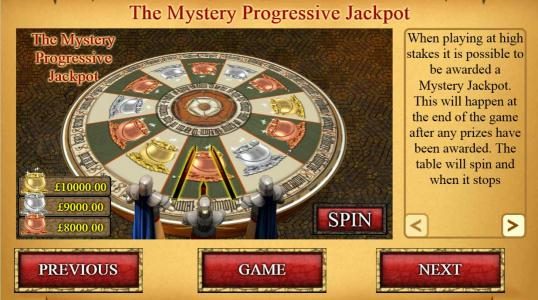 The mystery Progressive Jackpot - When playing at high stakes it is possible to be awarded a Mystery Jackpot. This will happen at the end of the game after the prizes have been awarded.