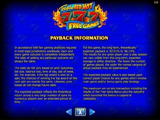 Payback Information - Theoretical return To Player is from 92.01% to 96.13%. The maximum win on any transaction is capped at 250,000.