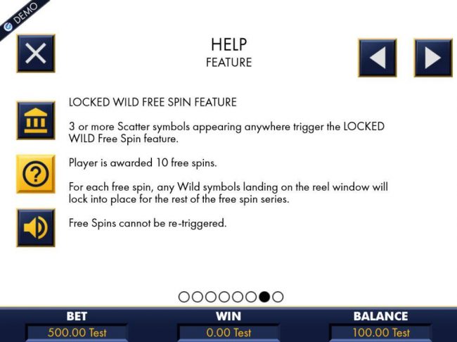 Three or more scatter symbols appearing anywhere trigger the Locked Wild Free Spins feature. Player is awarded 10 free spins.