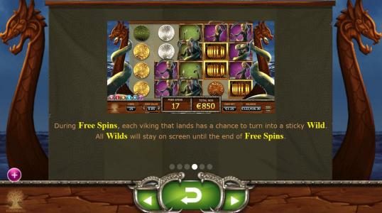 During Free Spins, each viking that lands has a chance to turn into a sticky wild. All wilds will stay on screen until the end of free spins.