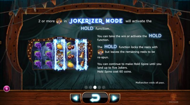 2 or more joker symbols in Jokerizer Mode will activate the hold function. You can take the win or activate the hold. The hold function locks the reels with joker symbols but leaves remaining reels to be re-spun.